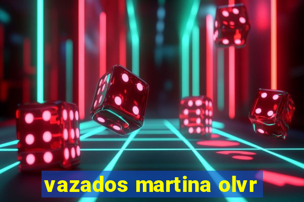 vazados martina olvr